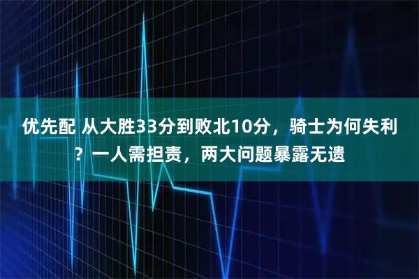 优先配 从大胜33分到败北10分，骑士为何失利？一人需担责，两大问题暴露无遗